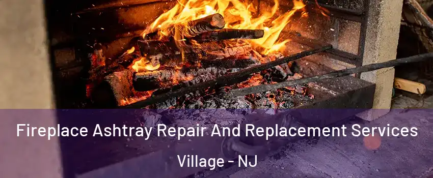 Fireplace Ashtray Repair And Replacement Services Village - NJ