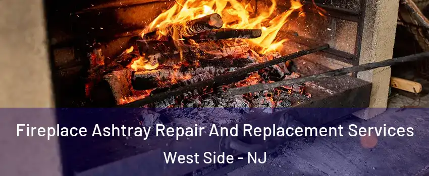 Fireplace Ashtray Repair And Replacement Services West Side - NJ