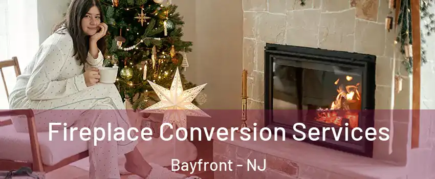 Fireplace Conversion Services Bayfront - NJ