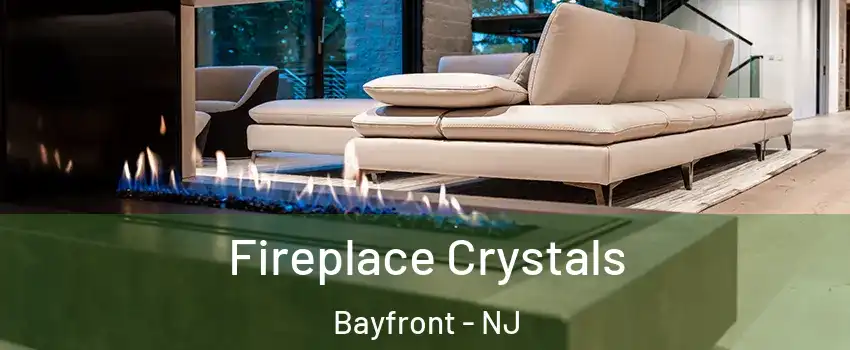 Fireplace Crystals Bayfront - NJ