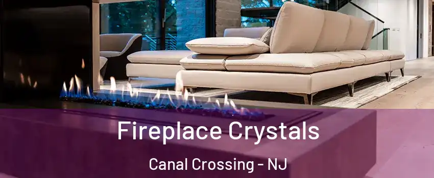 Fireplace Crystals Canal Crossing - NJ