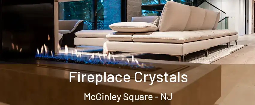 Fireplace Crystals McGinley Square - NJ