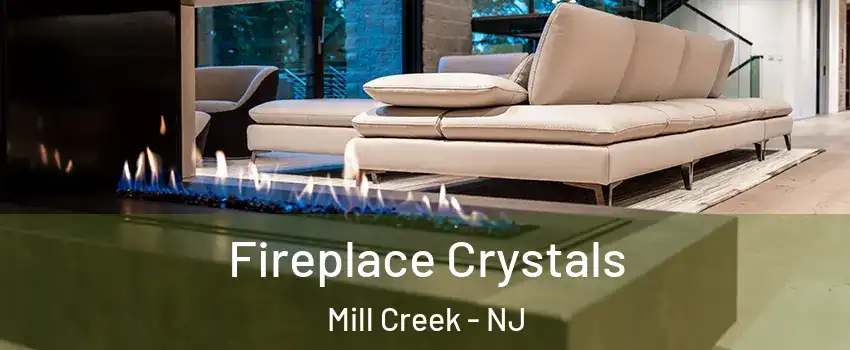 Fireplace Crystals Mill Creek - NJ