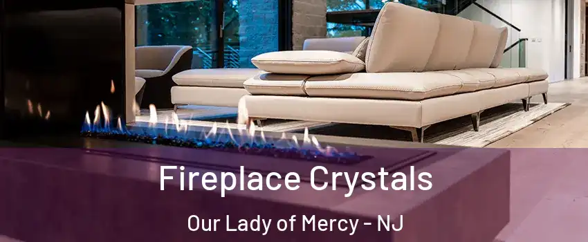 Fireplace Crystals Our Lady of Mercy - NJ