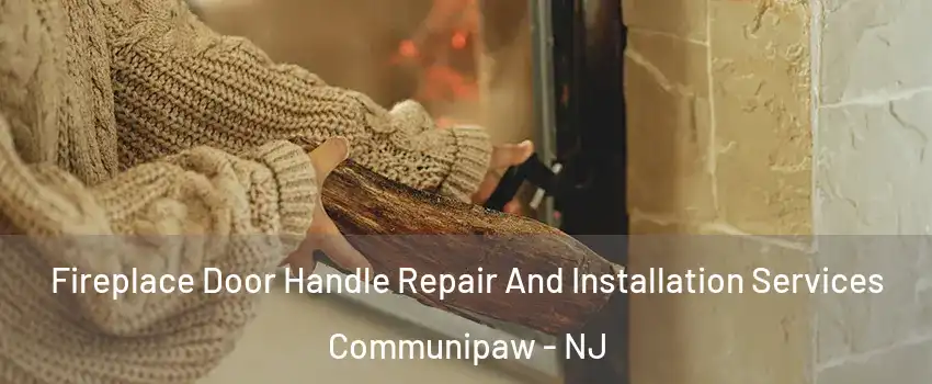 Fireplace Door Handle Repair And Installation Services Communipaw - NJ