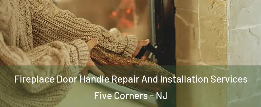 Fireplace Door Handle Repair And Installation Services Five Corners - NJ