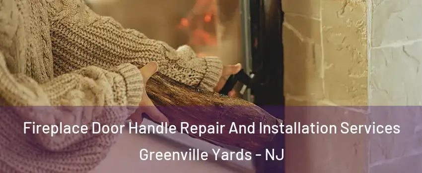 Fireplace Door Handle Repair And Installation Services Greenville Yards - NJ