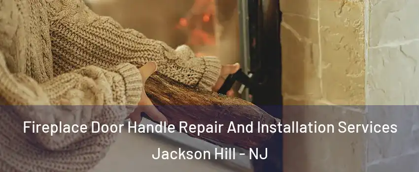 Fireplace Door Handle Repair And Installation Services Jackson Hill - NJ