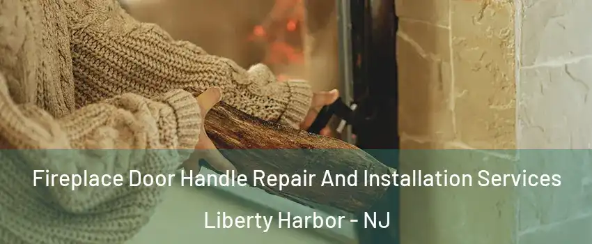 Fireplace Door Handle Repair And Installation Services Liberty Harbor - NJ