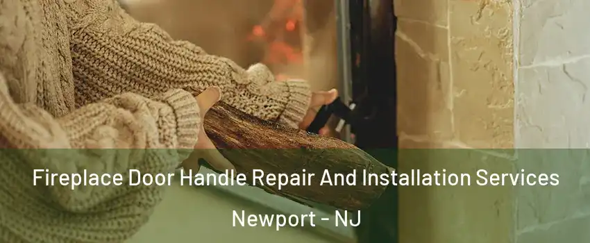 Fireplace Door Handle Repair And Installation Services Newport - NJ