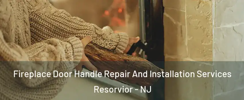 Fireplace Door Handle Repair And Installation Services Resorvior - NJ