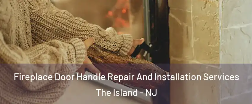 Fireplace Door Handle Repair And Installation Services The Island - NJ