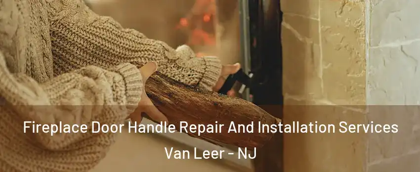 Fireplace Door Handle Repair And Installation Services Van Leer - NJ