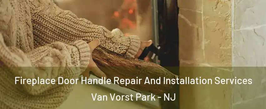 Fireplace Door Handle Repair And Installation Services Van Vorst Park - NJ