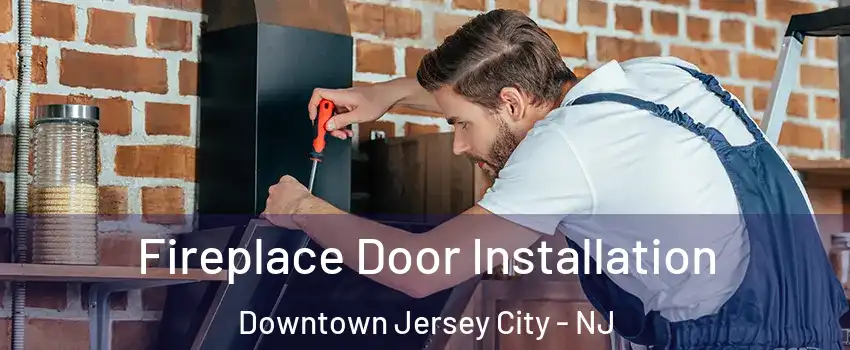 Fireplace Door Installation Downtown Jersey City - NJ