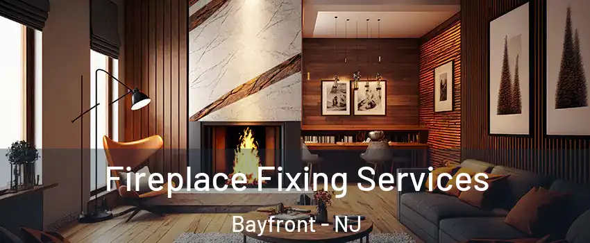 Fireplace Fixing Services Bayfront - NJ