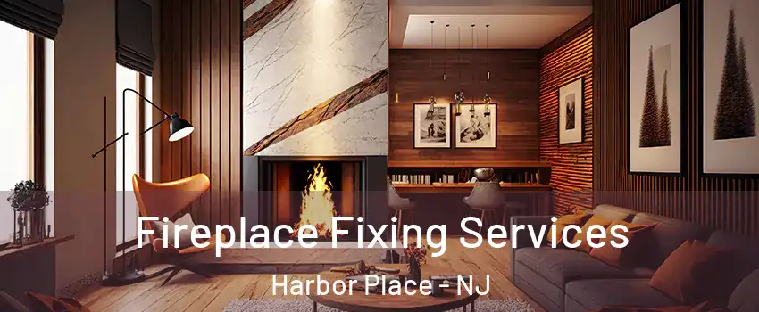 Fireplace Fixing Services Harbor Place - NJ