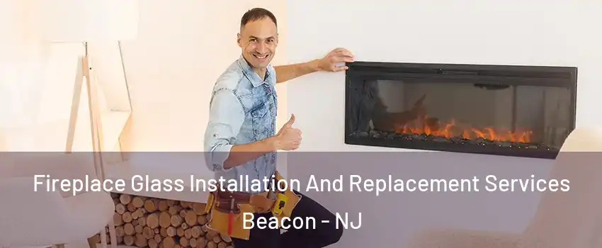 Fireplace Glass Installation And Replacement Services Beacon - NJ