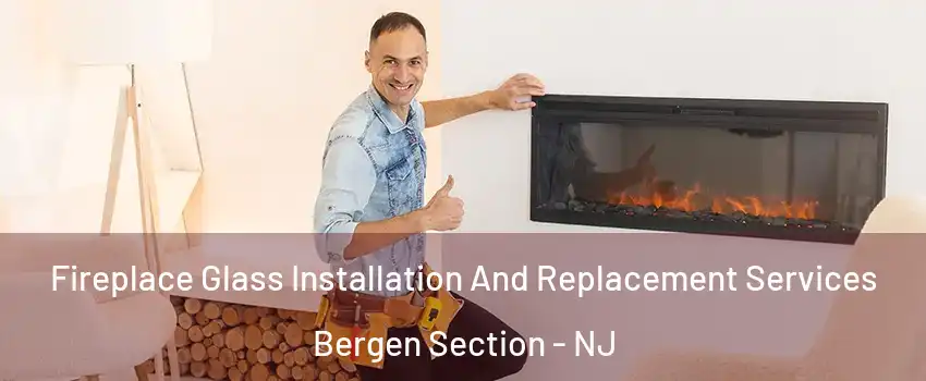 Fireplace Glass Installation And Replacement Services Bergen Section - NJ