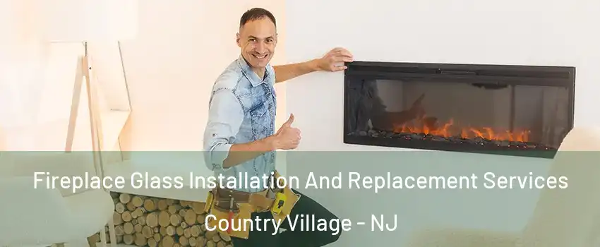 Fireplace Glass Installation And Replacement Services Country Village - NJ