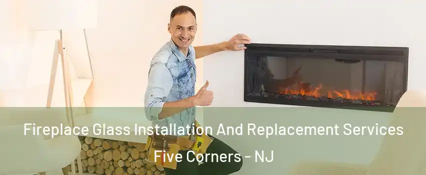 Fireplace Glass Installation And Replacement Services Five Corners - NJ