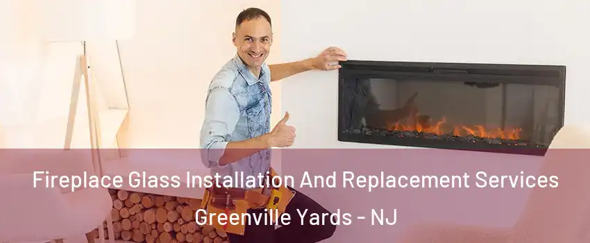 Fireplace Glass Installation And Replacement Services Greenville Yards - NJ