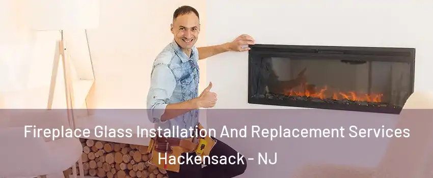 Fireplace Glass Installation And Replacement Services Hackensack - NJ