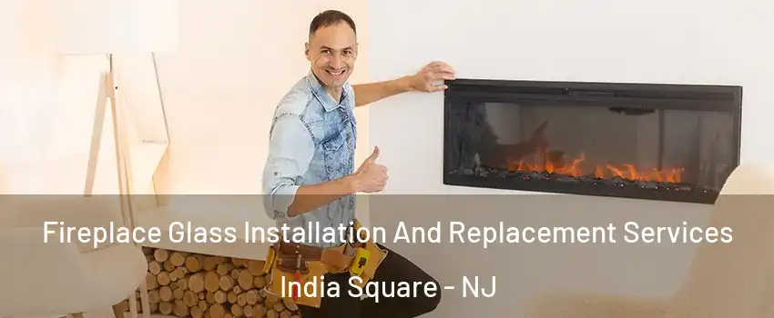 Fireplace Glass Installation And Replacement Services India Square - NJ