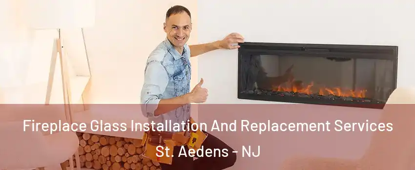 Fireplace Glass Installation And Replacement Services St. Aedens - NJ