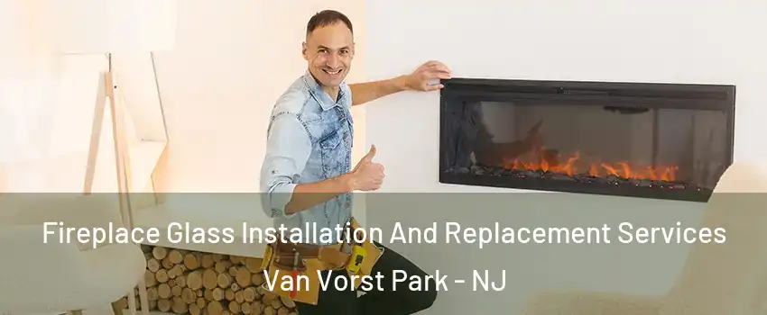 Fireplace Glass Installation And Replacement Services Van Vorst Park - NJ