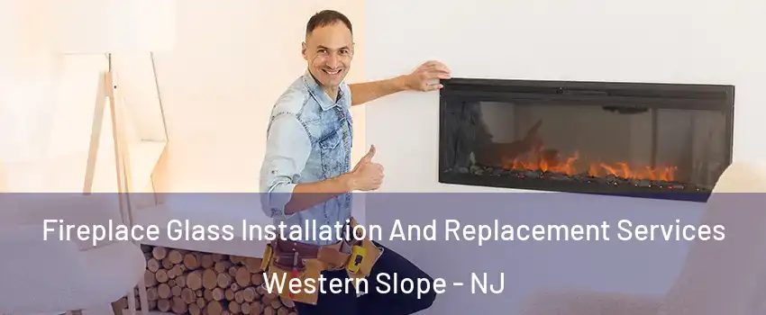 Fireplace Glass Installation And Replacement Services Western Slope - NJ