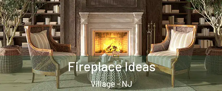 Fireplace Ideas Village - NJ