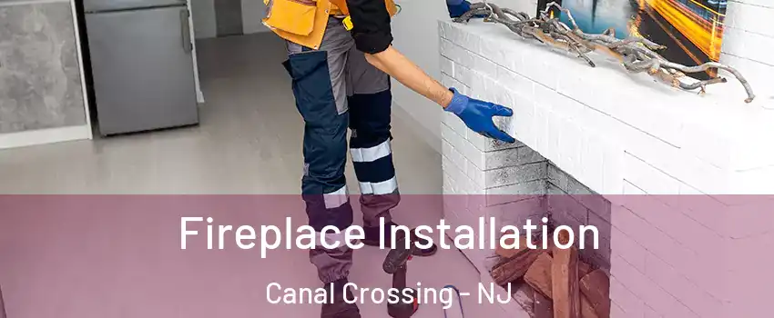 Fireplace Installation Canal Crossing - NJ