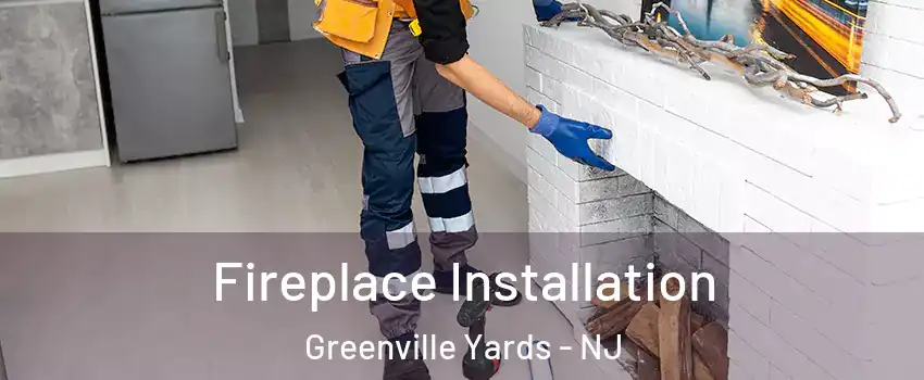 Fireplace Installation Greenville Yards - NJ