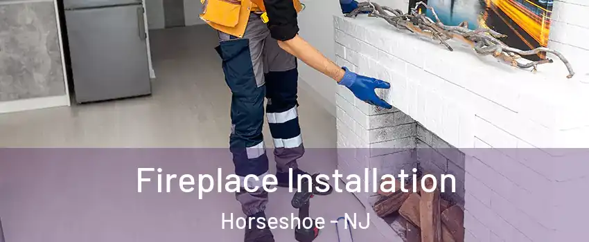 Fireplace Installation Horseshoe - NJ