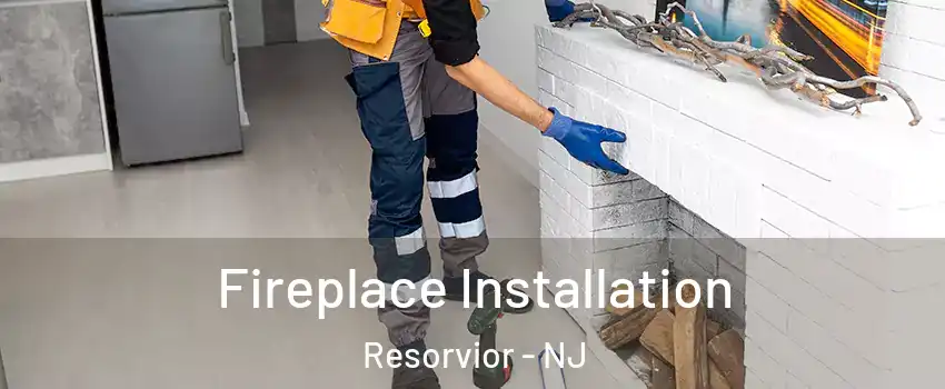 Fireplace Installation Resorvior - NJ