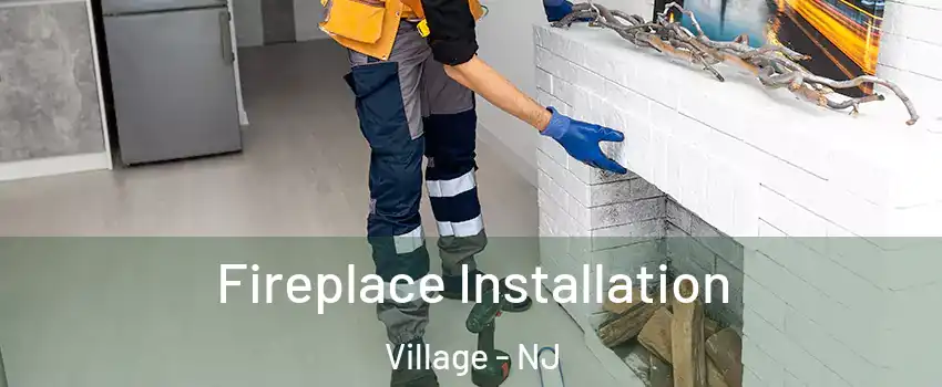 Fireplace Installation Village - NJ