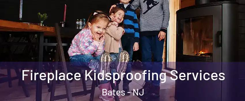 Fireplace Kidsproofing Services Bates - NJ