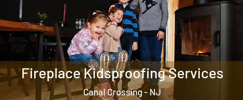 Fireplace Kidsproofing Services Canal Crossing - NJ