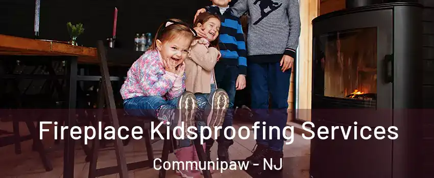 Fireplace Kidsproofing Services Communipaw - NJ