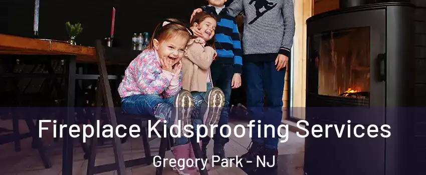 Fireplace Kidsproofing Services Gregory Park - NJ