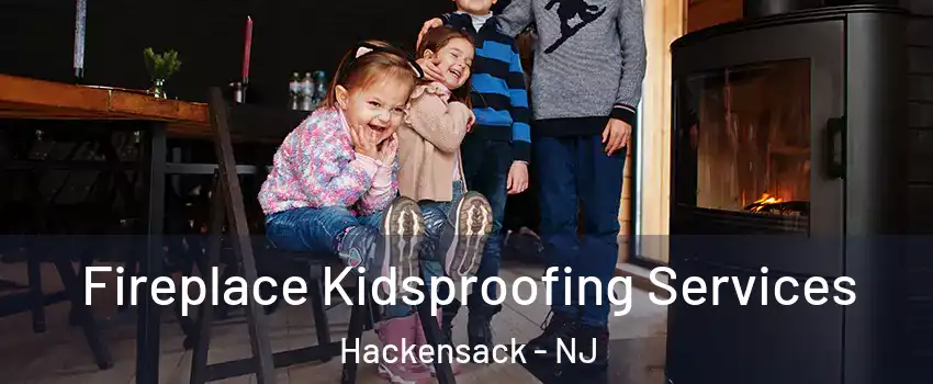 Fireplace Kidsproofing Services Hackensack - NJ