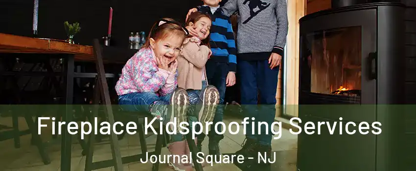 Fireplace Kidsproofing Services Journal Square - NJ