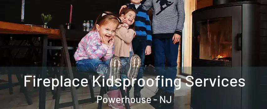 Fireplace Kidsproofing Services Powerhouse - NJ