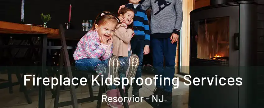 Fireplace Kidsproofing Services Resorvior - NJ