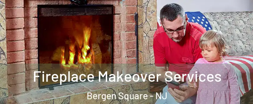 Fireplace Makeover Services Bergen Square - NJ