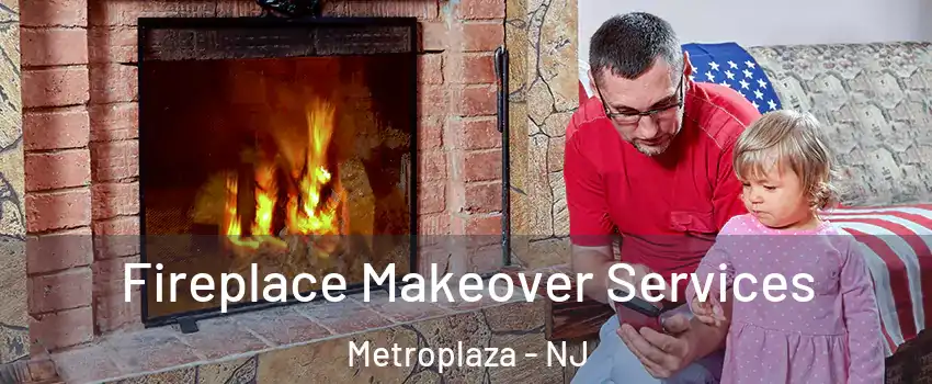 Fireplace Makeover Services Metroplaza - NJ