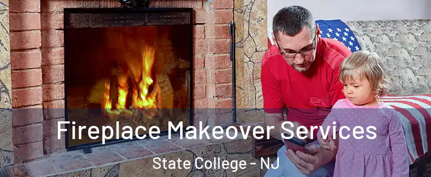 Fireplace Makeover Services State College - NJ