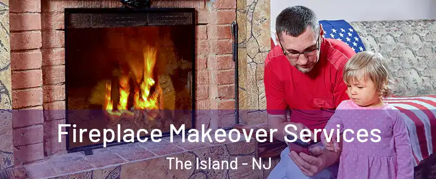 Fireplace Makeover Services The Island - NJ