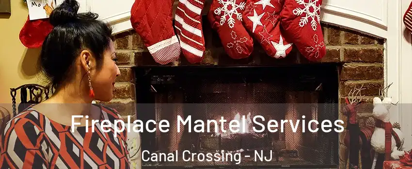 Fireplace Mantel Services Canal Crossing - NJ